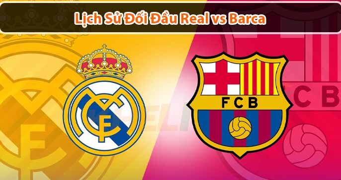 Lịch sử đối đầu Real vs Barca